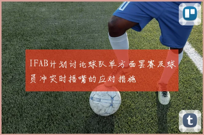 IFAB计划讨论球队单方面罢赛及球员冲突时捂嘴的应对措施