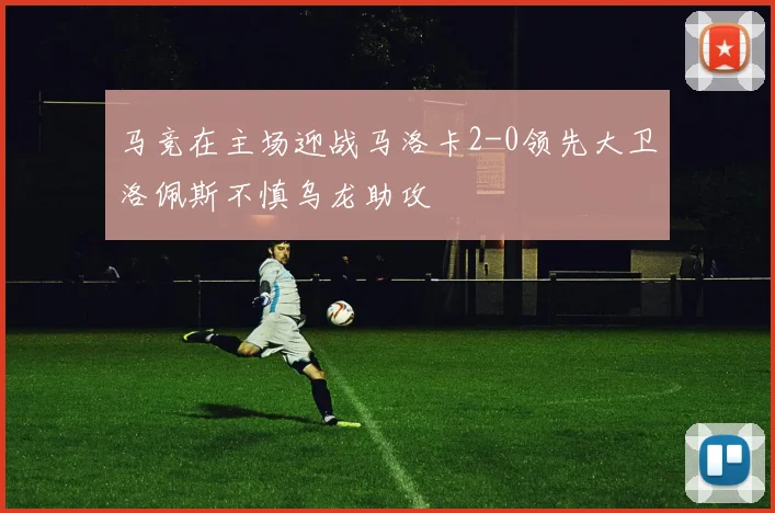 马竞在主场迎战马洛卡2-0领先大卫洛佩斯不慎乌龙助攻