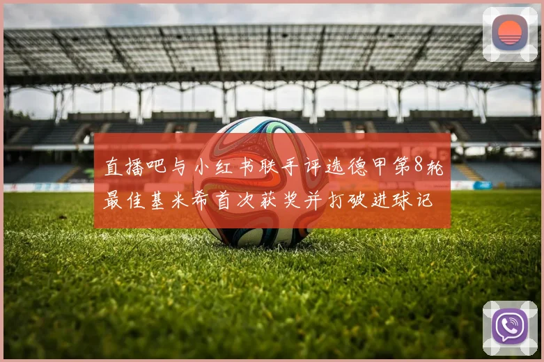 直播吧与小红书联手评选德甲第8轮最佳基米希首次获奖并打破进球记录